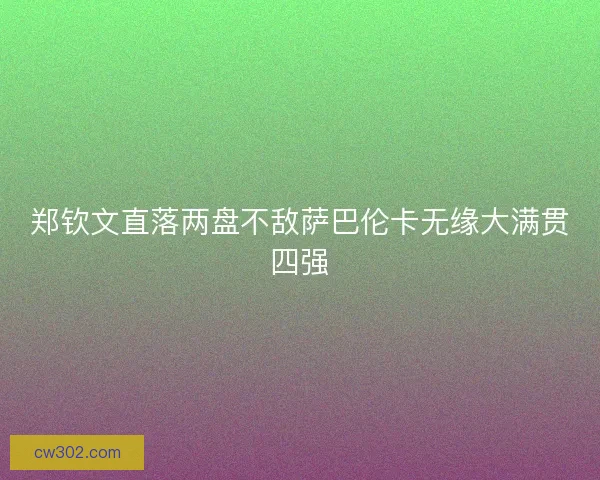 郑钦文直落两盘不敌萨巴伦卡无缘大满贯四强